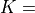 K=