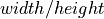 width / height